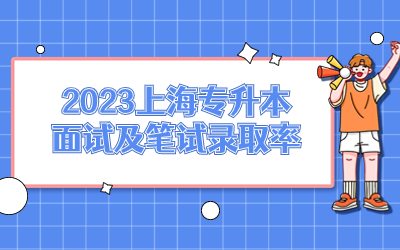 2023上海專升本面試及筆試錄取率.jpg